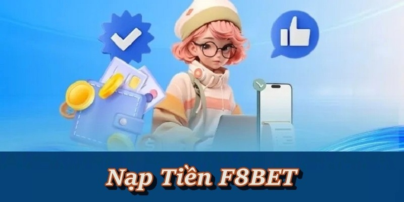 Hướng dẫn nạp tiền F8BET dễ dàng cho tân thủ