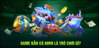 Bắn cá 69VN - Game bắn cá đồ họa 3D chân thật